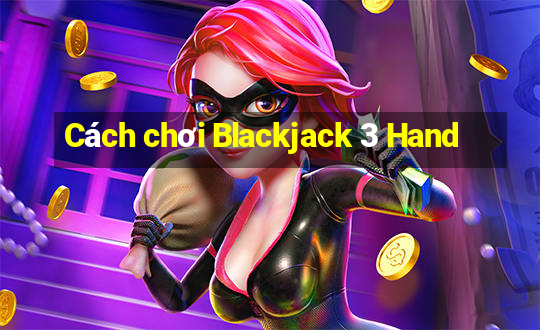 Cách chơi Blackjack 3 Hand