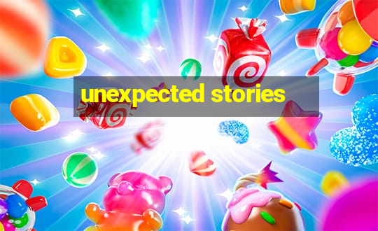 unexpected stories