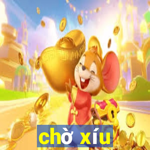 chờ xíu