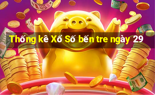 Thống kê Xổ Số bến tre ngày 29