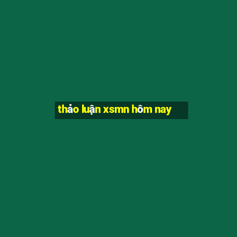 thảo luận xsmn hôm nay