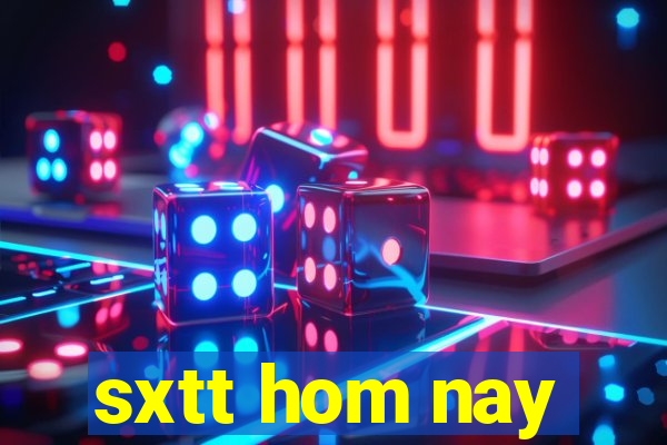 sxtt hom nay