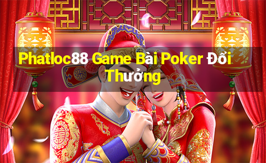 Phatloc88 Game Bài Poker Đổi Thưởng