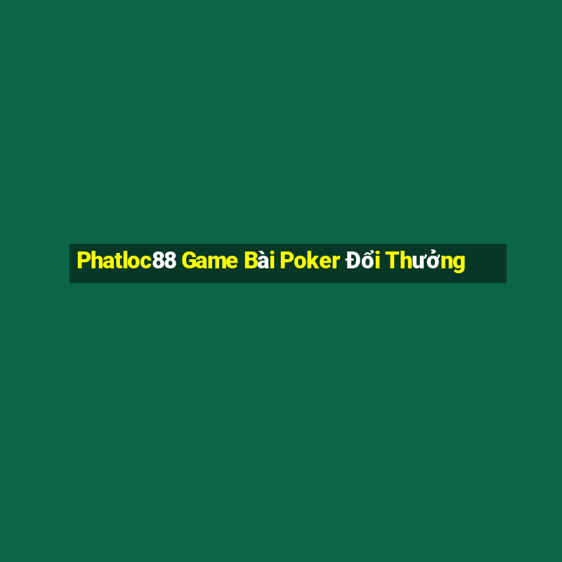 Phatloc88 Game Bài Poker Đổi Thưởng