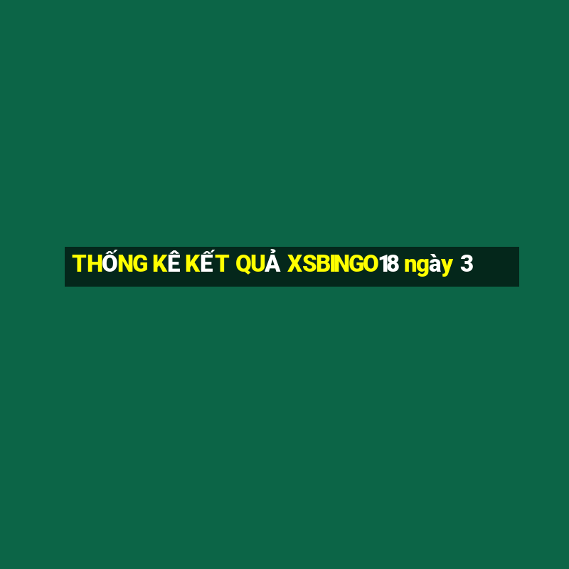 THỐNG KÊ KẾT QUẢ XSBINGO18 ngày 3