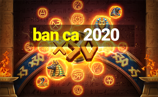 ban ca 2020