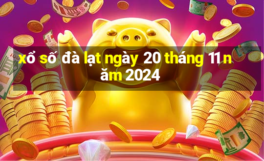 xổ số đà lạt ngày 20 tháng 11 năm 2024