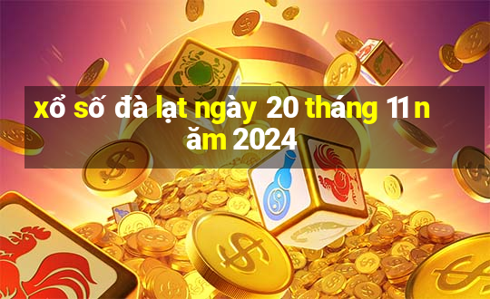 xổ số đà lạt ngày 20 tháng 11 năm 2024