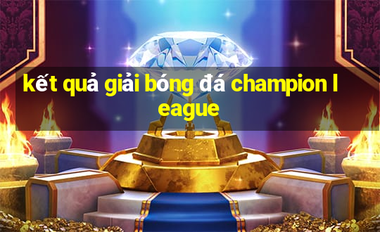 kết quả giải bóng đá champion league