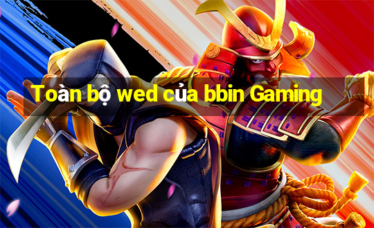 Toàn bộ wed của bbin Gaming