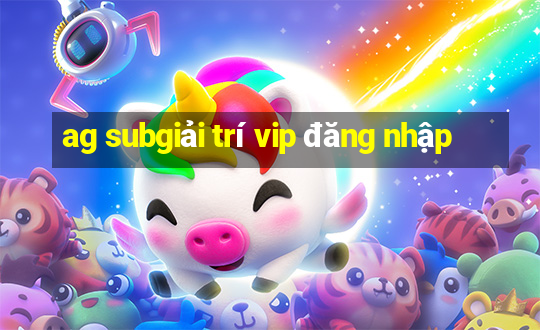 ag subgiải trí vip đăng nhập