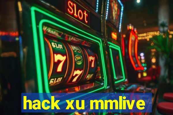 hack xu mmlive