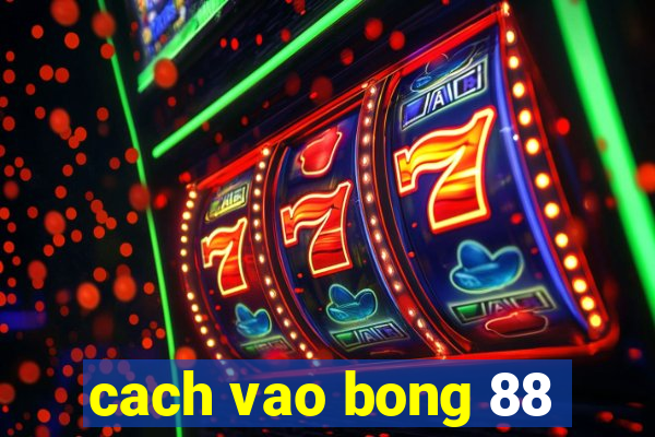 cach vao bong 88