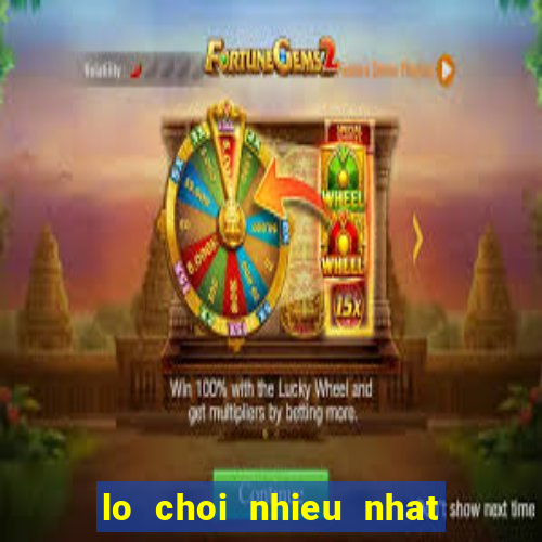 lo choi nhieu nhat hom nay