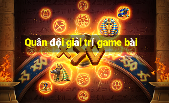 Quân đội giải trí game bài