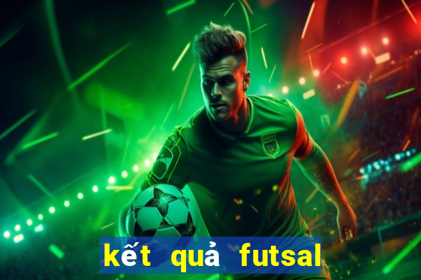 kết quả futsal thế giới 2021