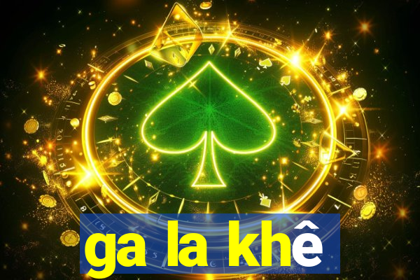 ga la khê