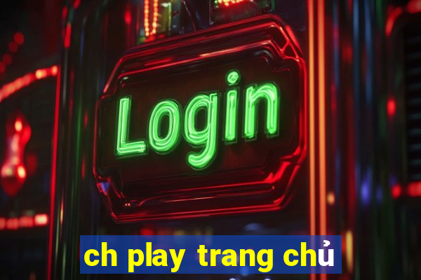 ch play trang chủ