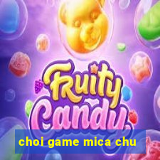 choi game mica chu