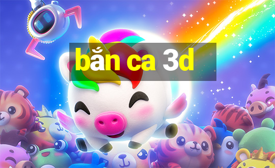 bắn ca 3d