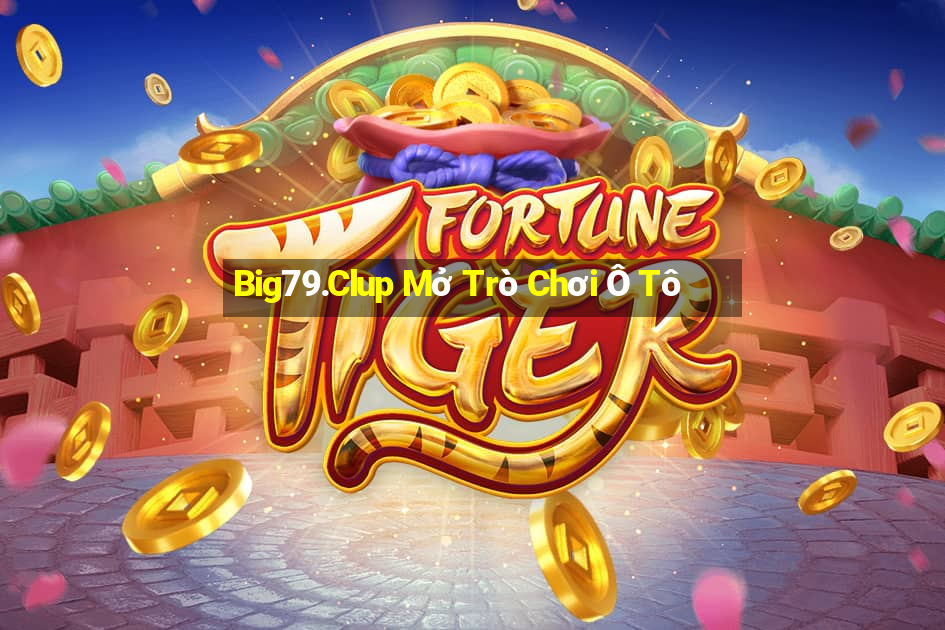 Big79.Clup Mở Trò Chơi Ô Tô