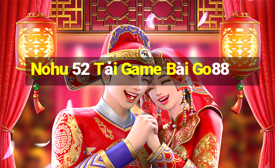 Nohu 52 Tải Game Bài Go88