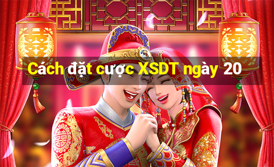 Cách đặt cược XSDT ngày 20