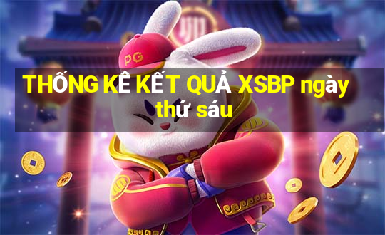 THỐNG KÊ KẾT QUẢ XSBP ngày thứ sáu