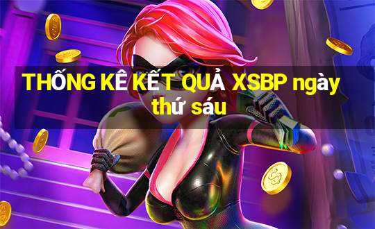 THỐNG KÊ KẾT QUẢ XSBP ngày thứ sáu