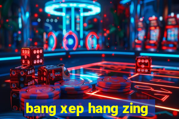 bang xep hang zing