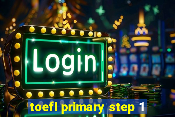 toefl primary step 1