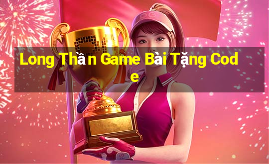 Long Thần Game Bài Tặng Code