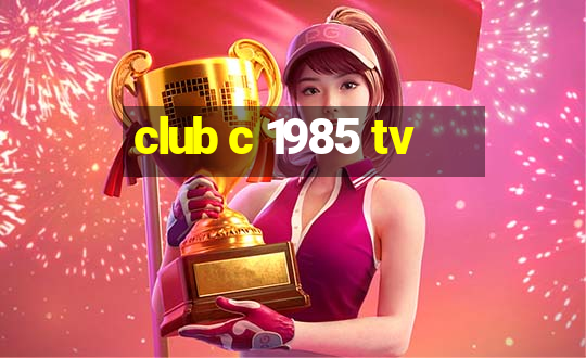 club c 1985 tv