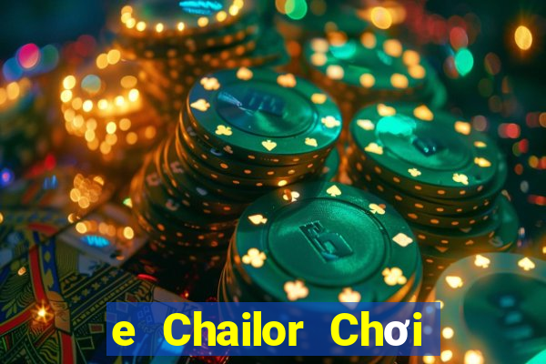 e Chailor Chơi ở đâu