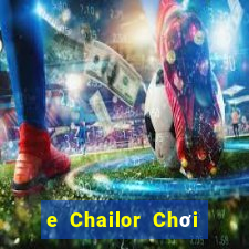 e Chailor Chơi ở đâu