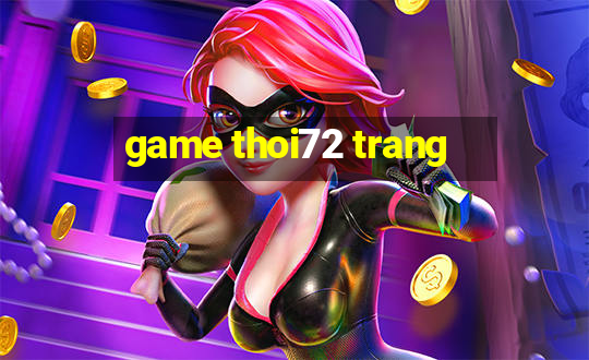 game thoi72 trang