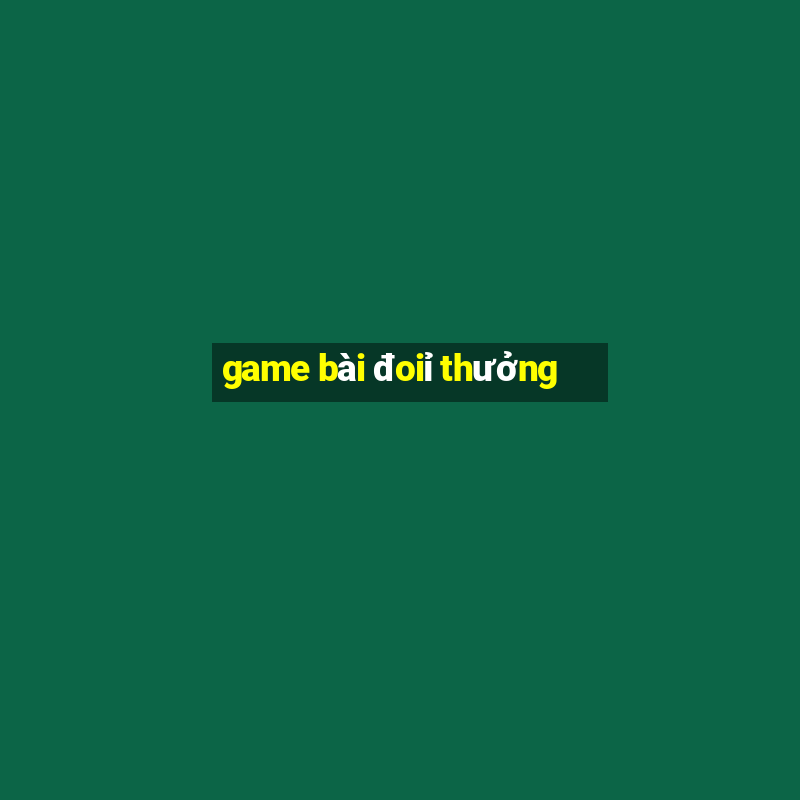 game bài đoiỉ thưởng