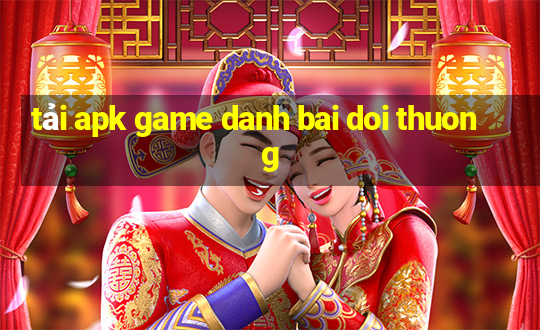 tải apk game danh bai doi thuong