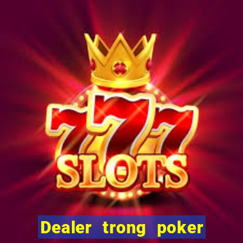 Dealer trong poker là gì