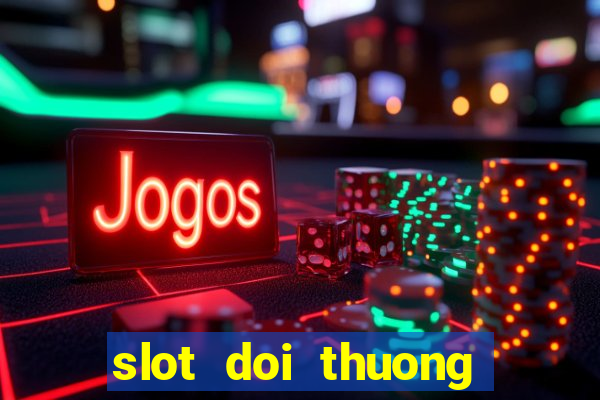 slot doi thuong moi nhat