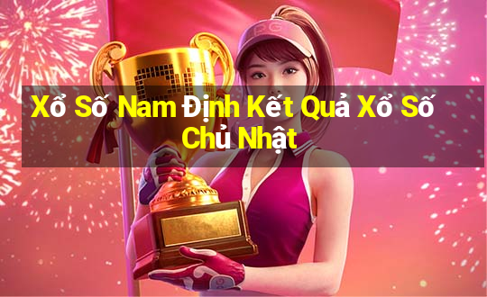 Xổ Số Nam Định Kết Quả Xổ Số Chủ Nhật