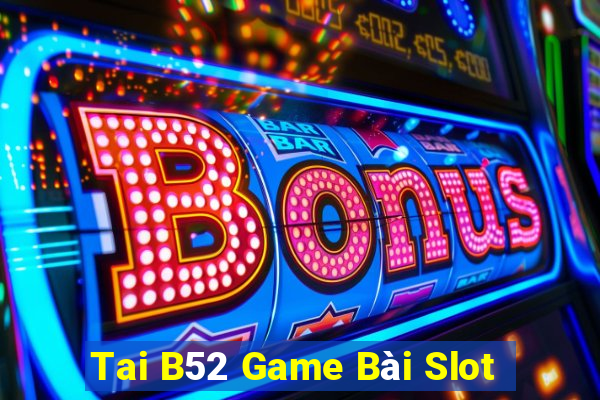 Tai B52 Game Bài Slot