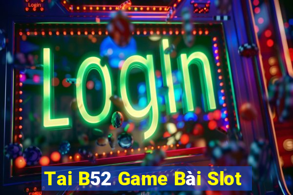 Tai B52 Game Bài Slot