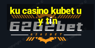 ku casino kubet uy tín