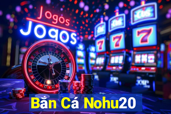 Bắn Cá Nohu20