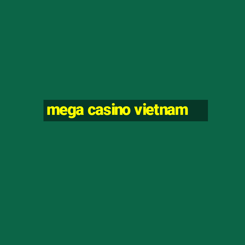 mega casino vietnam