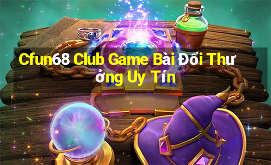 Cfun68 Club Game Bài Đổi Thưởng Uy Tín