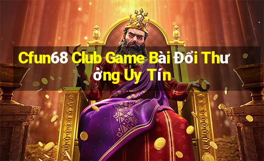 Cfun68 Club Game Bài Đổi Thưởng Uy Tín