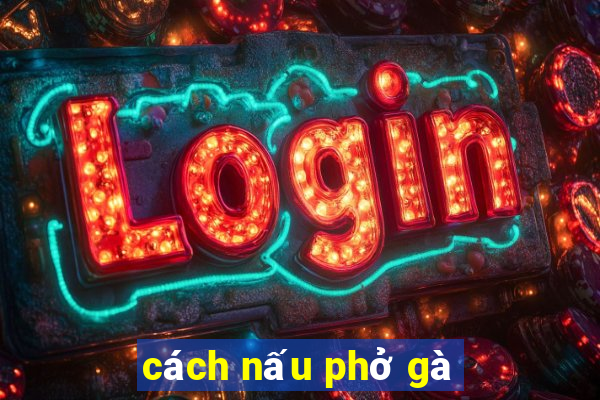 cách nấu phở gà