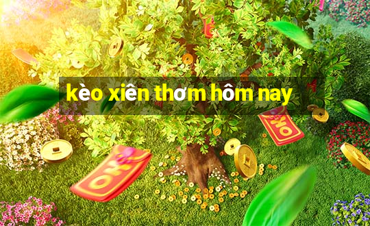 kèo xiên thơm hôm nay